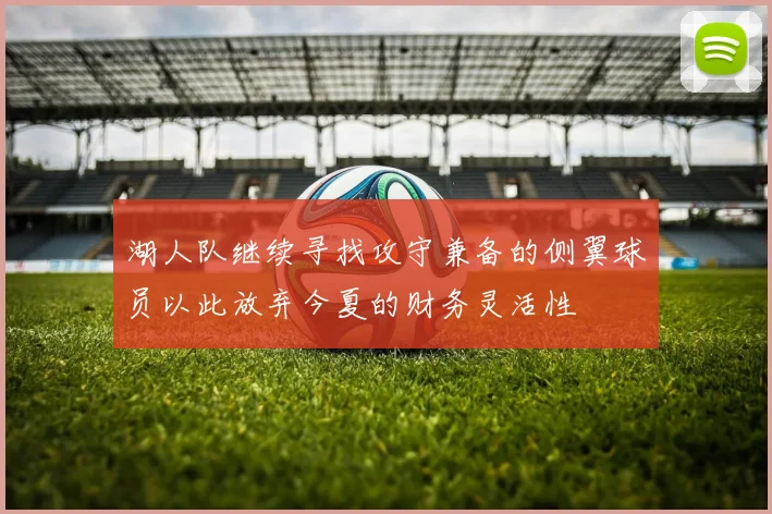 湖人队继续寻找攻守兼备的侧翼球员以此放弃今夏的财务灵活性