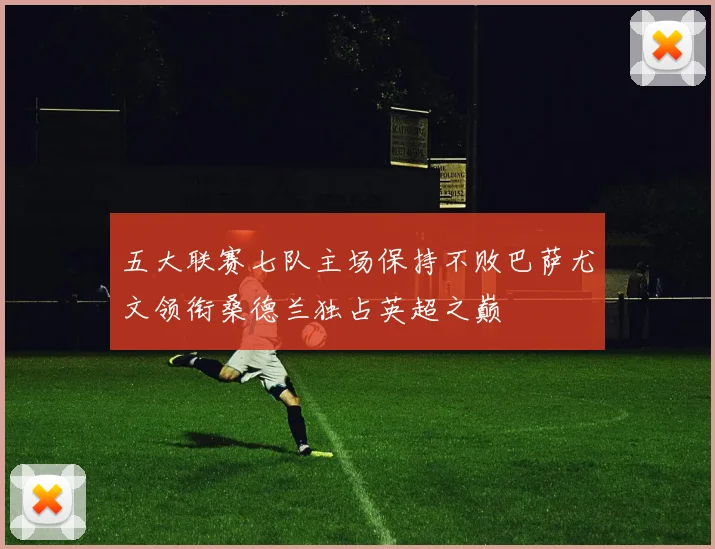 五大联赛七队主场保持不败巴萨尤文领衔桑德兰独占英超之巅