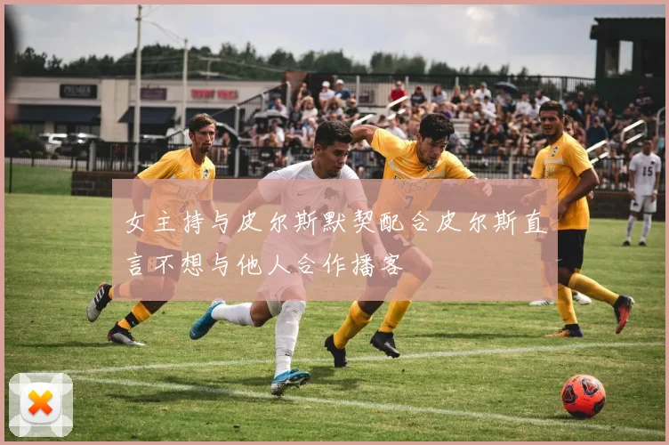 女主持与皮尔斯默契配合皮尔斯直言不想与他人合作播客